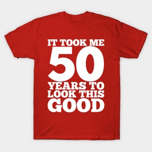 It Took Me 50 Years To Look This Good T-Shirt